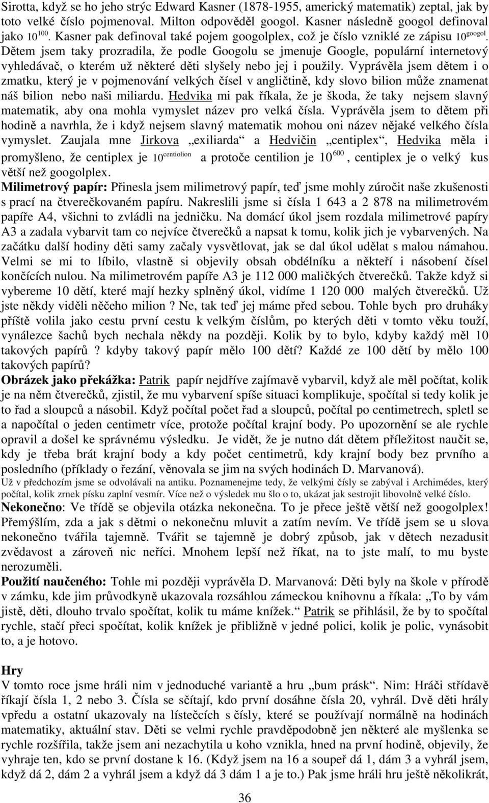 Dětem jsem taky prozradila, že podle Googolu se jmenuje Google, populární internetový vyhledávač, o kterém už některé děti slyšely nebo jej i použily.