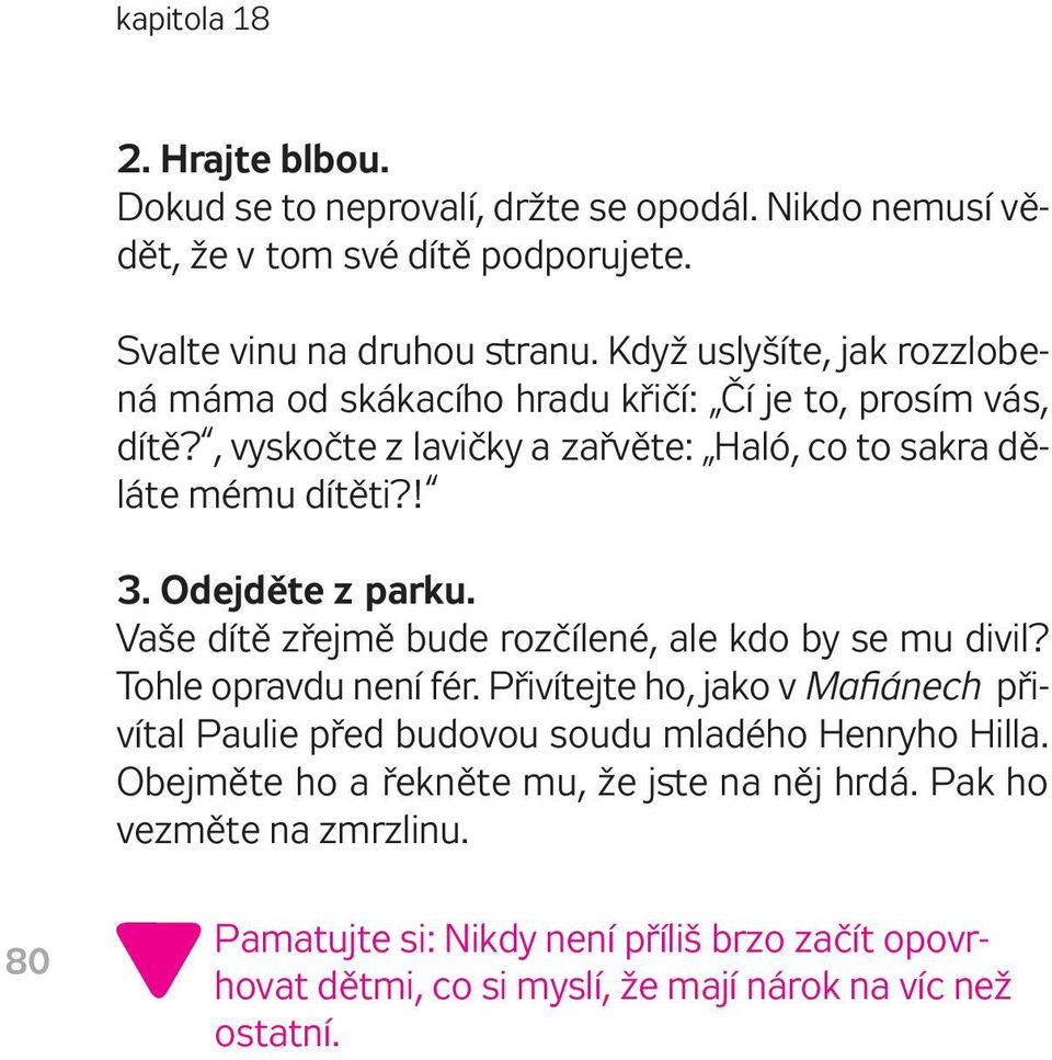 Odejděte z parku. Vaše dítě zřejmě bude rozčílené, ale kdo by se mu divil? Tohle opravdu není fér.