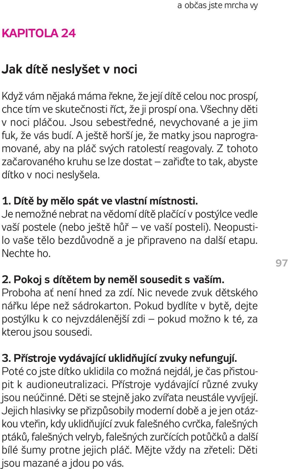 Z tohoto začarovaného kruhu se lze dostat zařiďte to tak, abyste dítko v noci neslyšela. 1. Dítě by mělo spát ve vlastní místnosti.