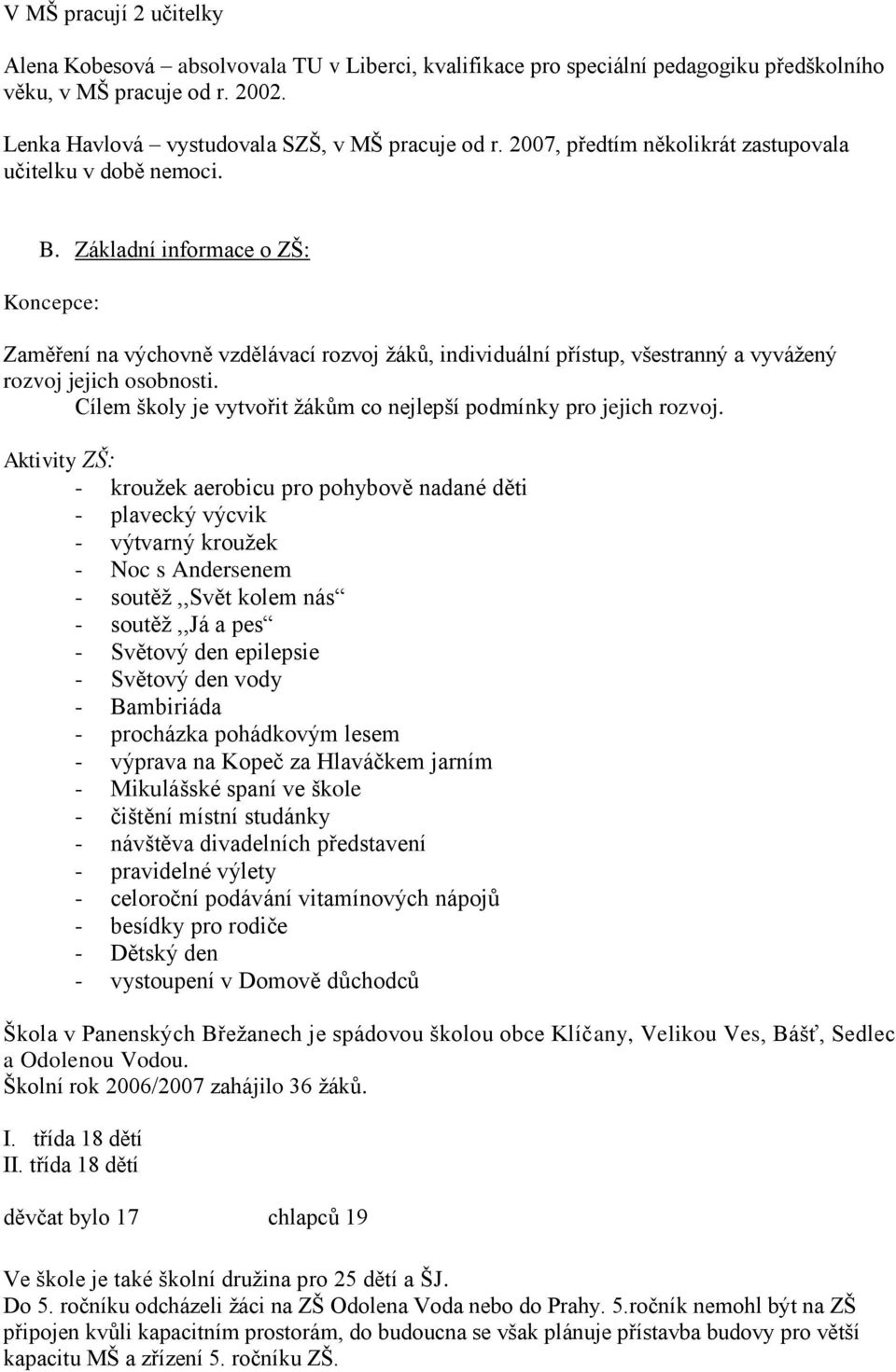 Základní informace o ZŠ: Koncepce: Zaměření na výchovně vzdělávací rozvoj žáků, individuální přístup, všestranný a vyvážený rozvoj jejich osobnosti.