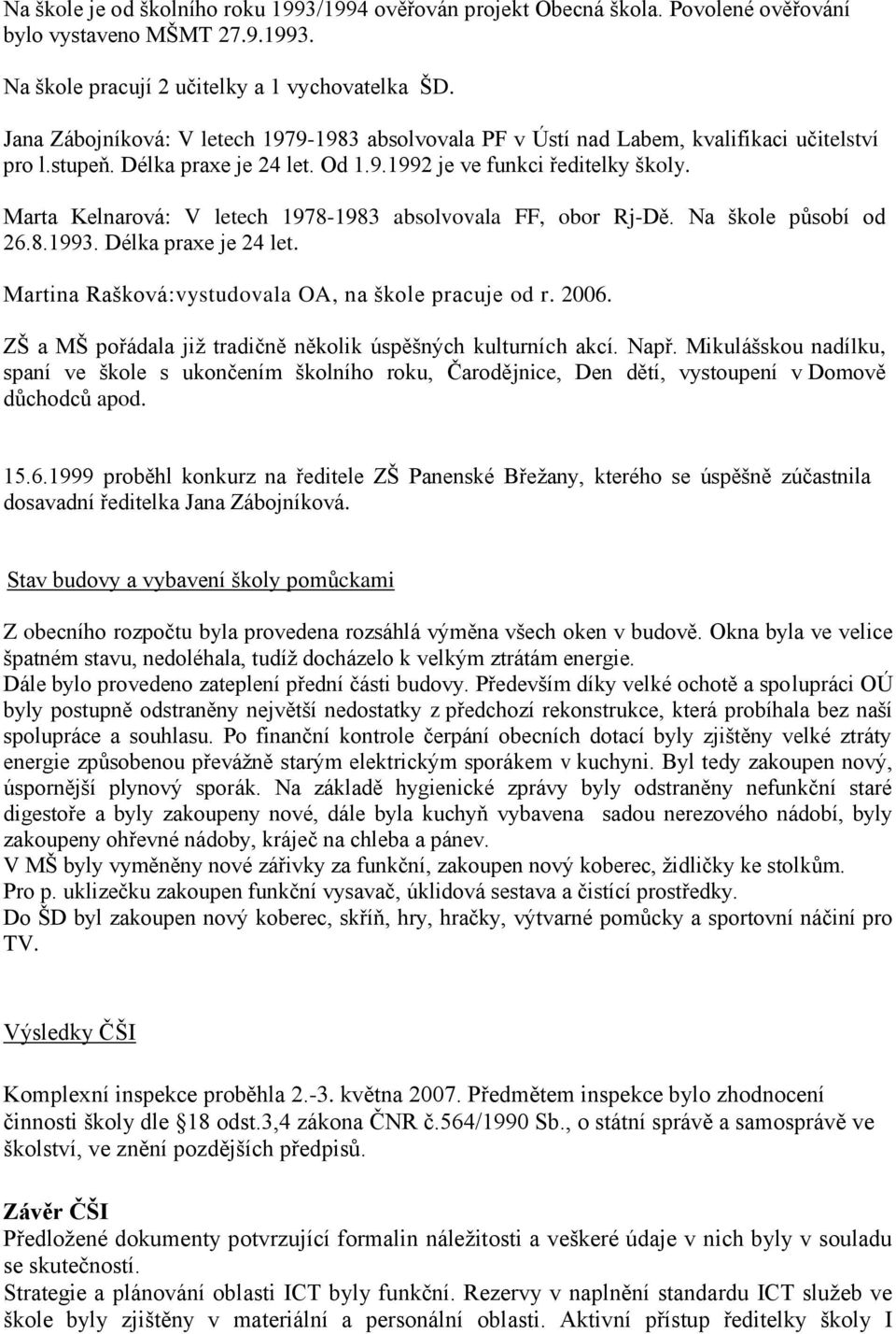 Marta Kelnarová: V letech 1978-1983 absolvovala FF, obor Rj-Dě. Na škole působí od 26.8.1993. Délka praxe je 24 let. Martina Rašková:vystudovala OA, na škole pracuje od r. 2006.