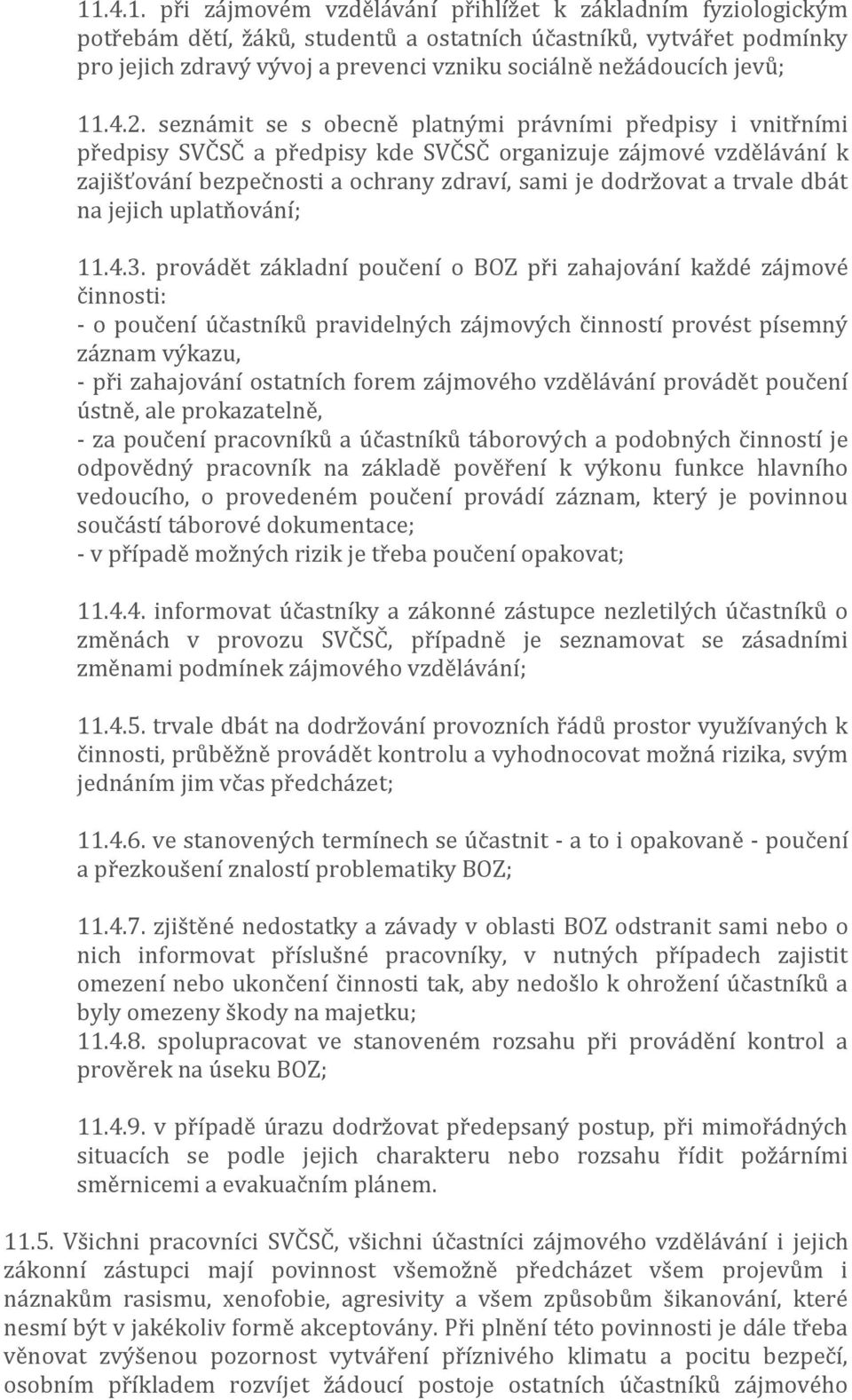 seznámit se s obecně platnými právními předpisy i vnitřními předpisy SVČSČ a předpisy kde SVČSČ organizuje zájmové vzdělávání k zajišťování bezpečnosti a ochrany zdraví, sami je dodržovat a trvale