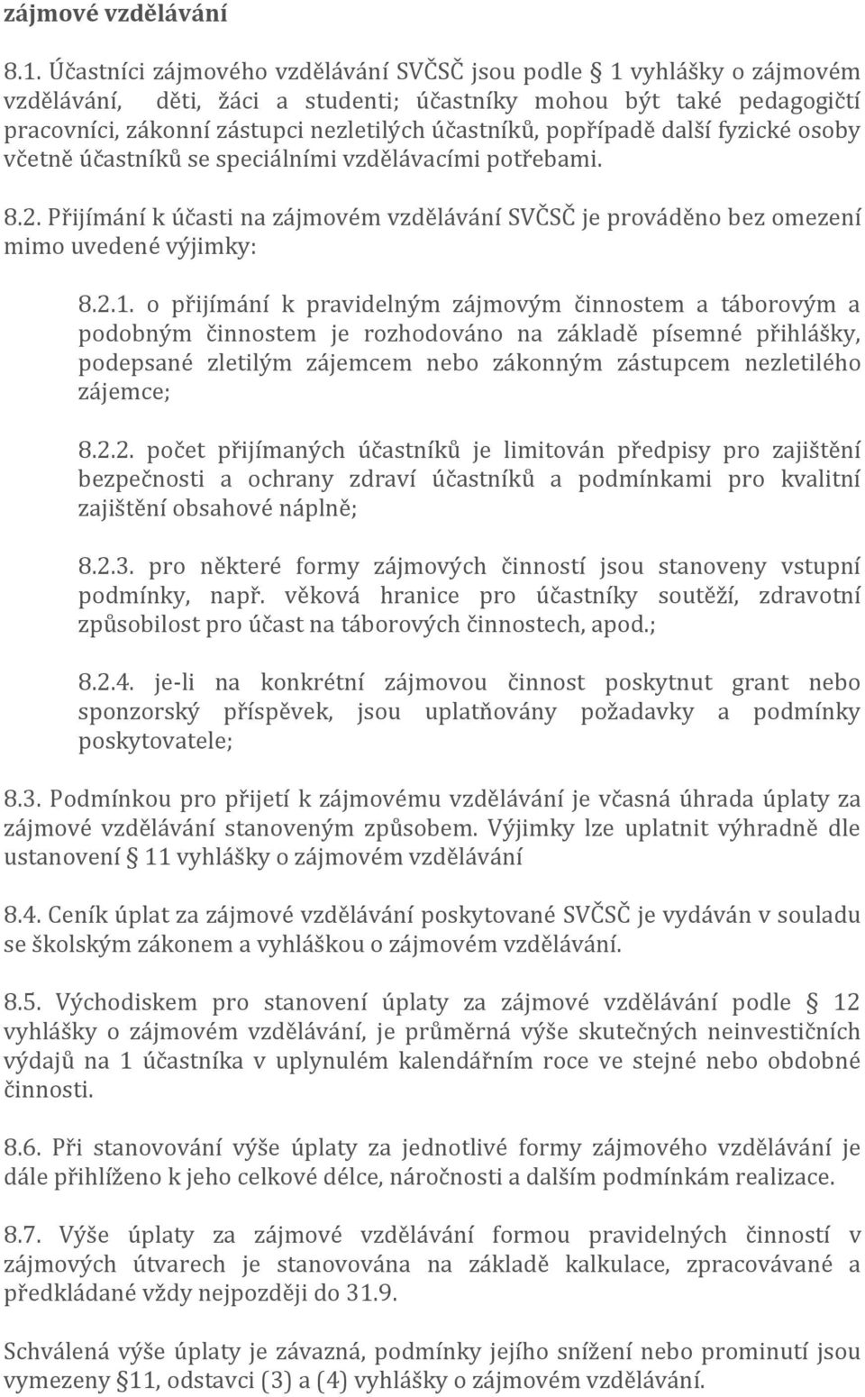 popřípadě další fyzické osoby včetně účastníků se speciálními vzdělávacími potřebami. 8.2. Přijímání k účasti na zájmovém vzdělávání SVČSČ je prováděno bez omezení mimo uvedené výjimky: 8.2.1.