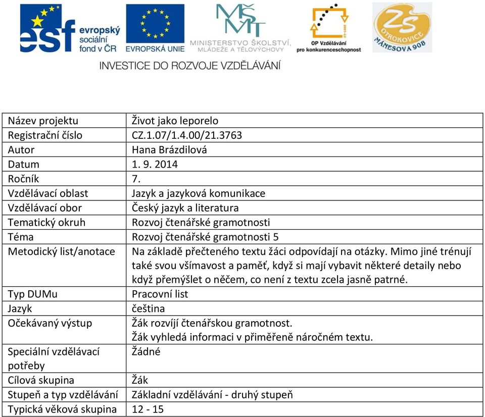 základě přečteného textu žáci odpovídají na otázky. Mimo jiné trénují také svou všímavost a paměť, když si mají vybavit některé detaily nebo když přemýšlet o něčem, co není z textu zcela jasně patrné.