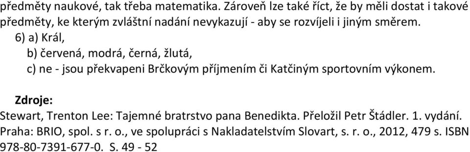 směrem. 6) a) Král, b) červená, modrá, černá, žlutá, c) ne - jsou překvapeni Brčkovým příjmením či Katčiným sportovním výkonem.