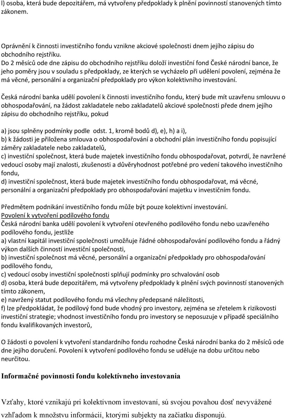 Do 2 měsíců ode dne zápisu do obchodního rejstříku doloží investiční fond České národní bance, že jeho poměry jsou v souladu s předpoklady, ze kterých se vycházelo při udělení povolení, zejména že má