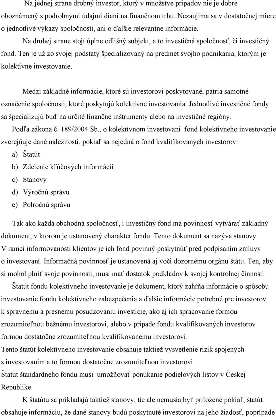 Ten je uţ zo svojej podstaty špecializovaný na predmet svojho podnikania, ktorým je kolektívne investovanie.