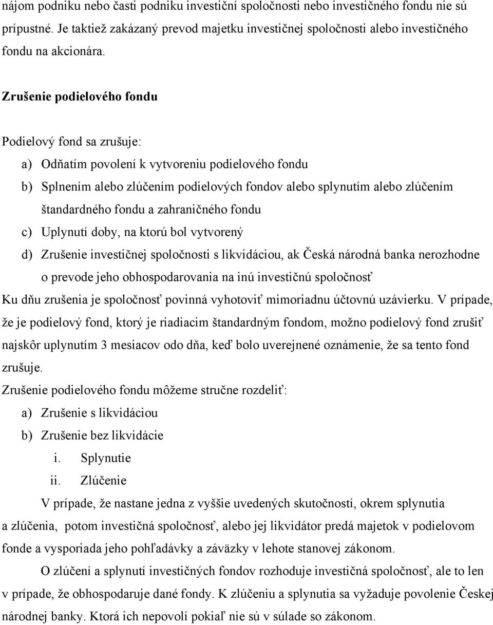 fondu a zahraničného fondu c) Uplynutí doby, na ktorú bol vytvorený d) Zrušenie investičnej spoločnosti s likvidáciou, ak Česká národná banka nerozhodne o prevode jeho obhospodarovania na inú