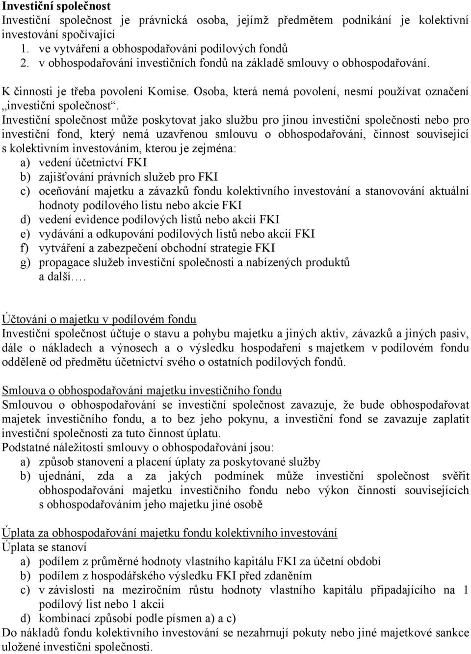 Investiční společnost můţe poskytovat jako sluţbu pro jinou investiční společnosti nebo pro investiční fond, který nemá uzavřenou smlouvu o obhospodařování, činnost související s kolektivním