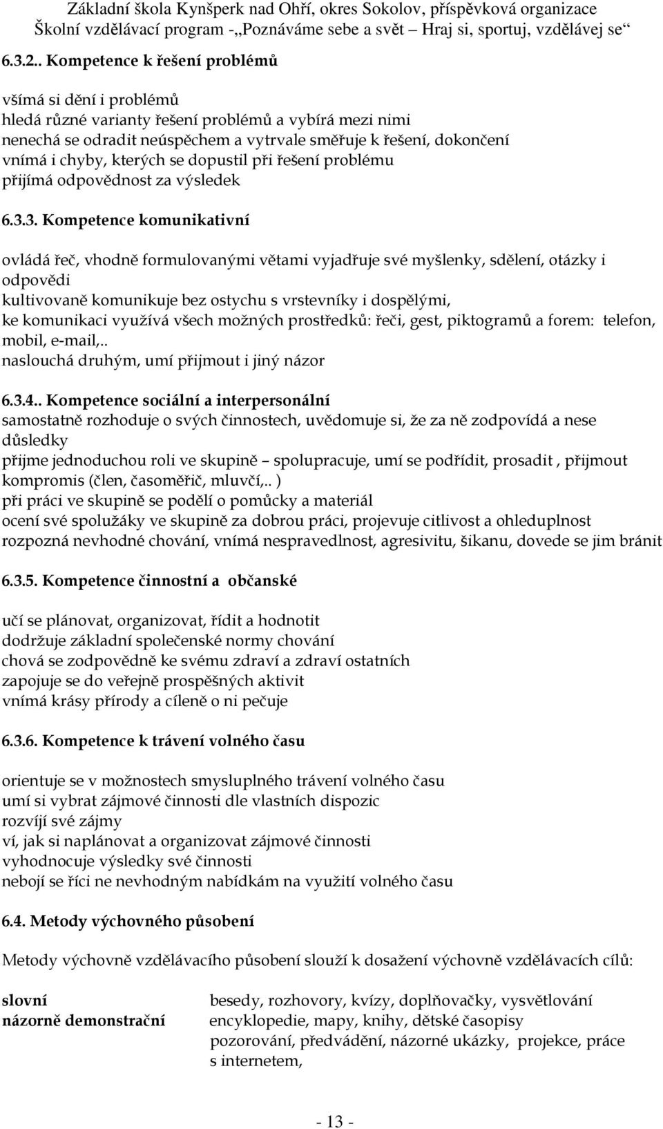 kterých se dopustil při řešení problému přijímá odpovědnost za výsledek 6.3.