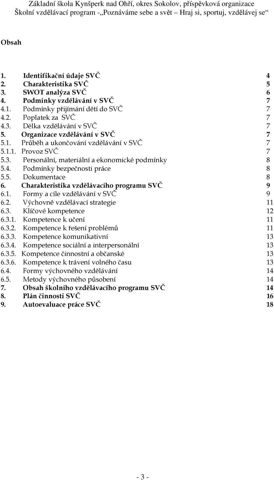 Charakteristika vzdělávacího programu SVČ 9 6.1. Formy a cíle vzdělávání v SVČ 9 6.2. Výchovně vzdělávací strategie 11 6.3. Klíčové kompetence 12 6.3.1. Kompetence k učení 11 6.3.2. Kompetence k řešení problémů 11 6.