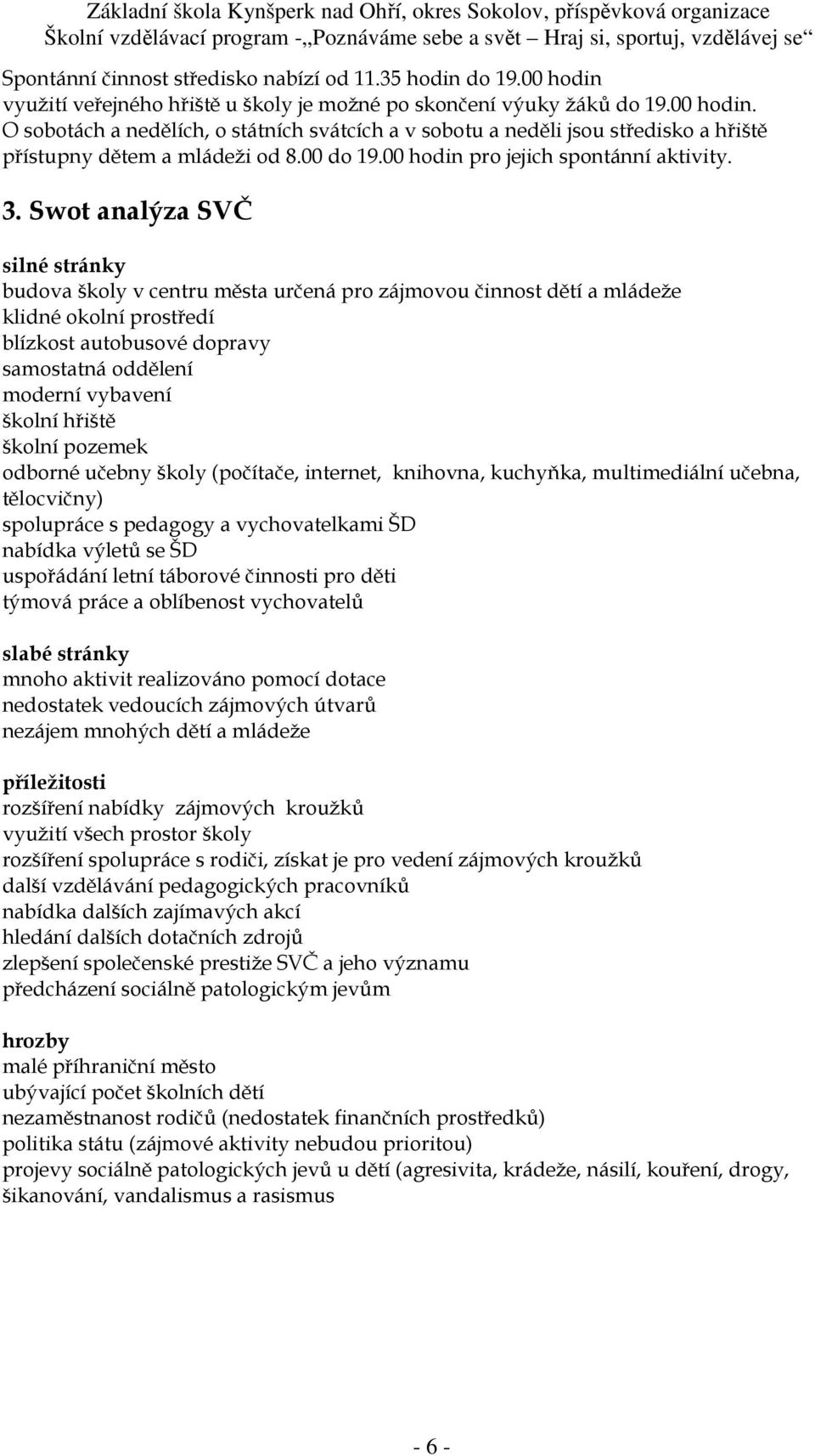 Swot analýza SVČ silné stránky budova školy v centru města určená pro zájmovou činnost dětí a mládeže klidné okolní prostředí blízkost autobusové dopravy samostatná oddělení moderní vybavení školní