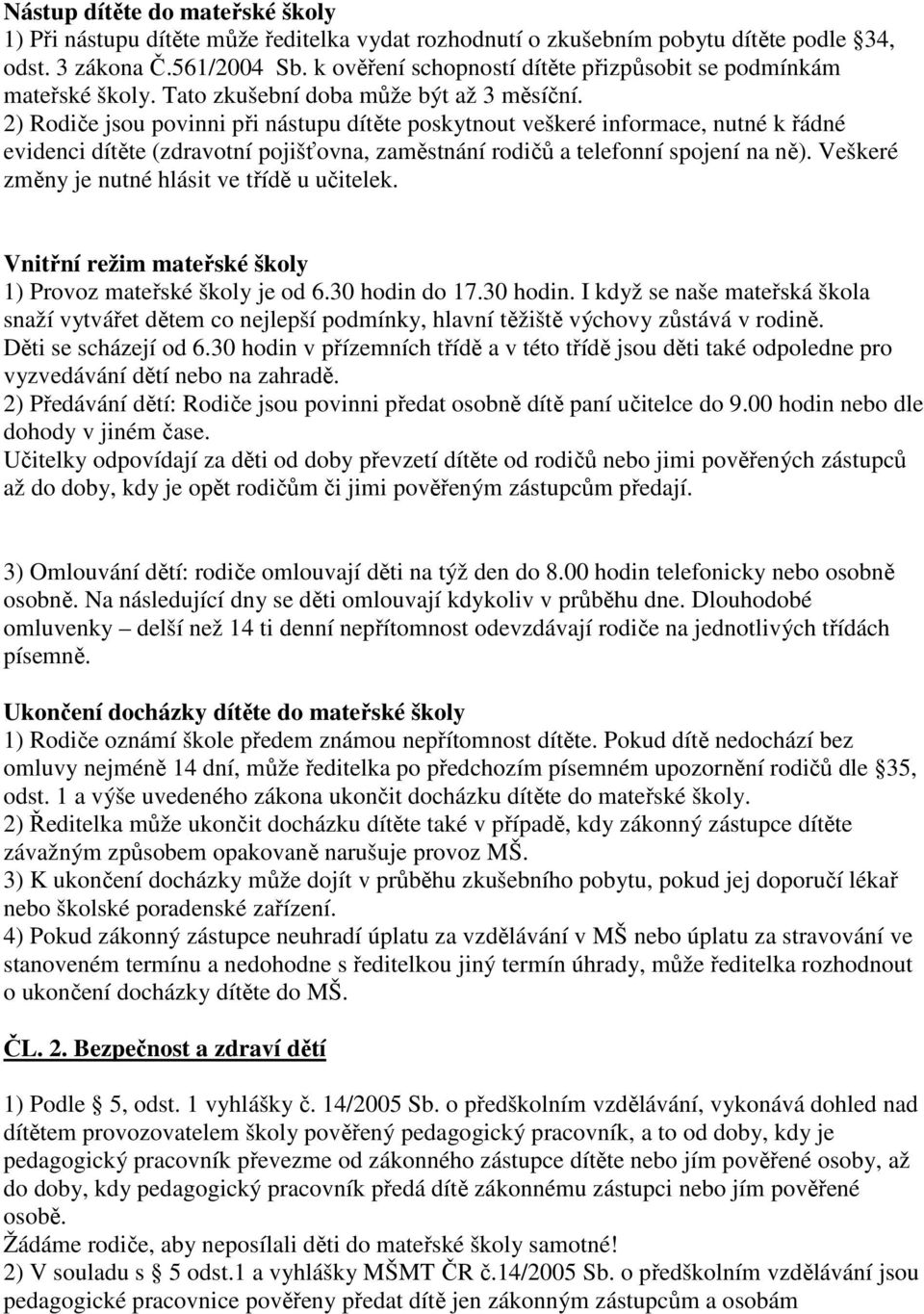 2) Rodiče jsou povinni při nástupu dítěte poskytnout veškeré informace, nutné k řádné evidenci dítěte (zdravotní pojišťovna, zaměstnání rodičů a telefonní spojení na ně).