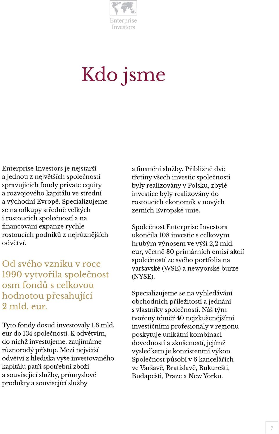 Od svého vzniku v roce 1990 vytvořila společnost osm fondů s celkovou hodnotou přesahující 2 mld. eur. Tyto fondy dosud investovaly 1,6 mld. eur do 134 společností.