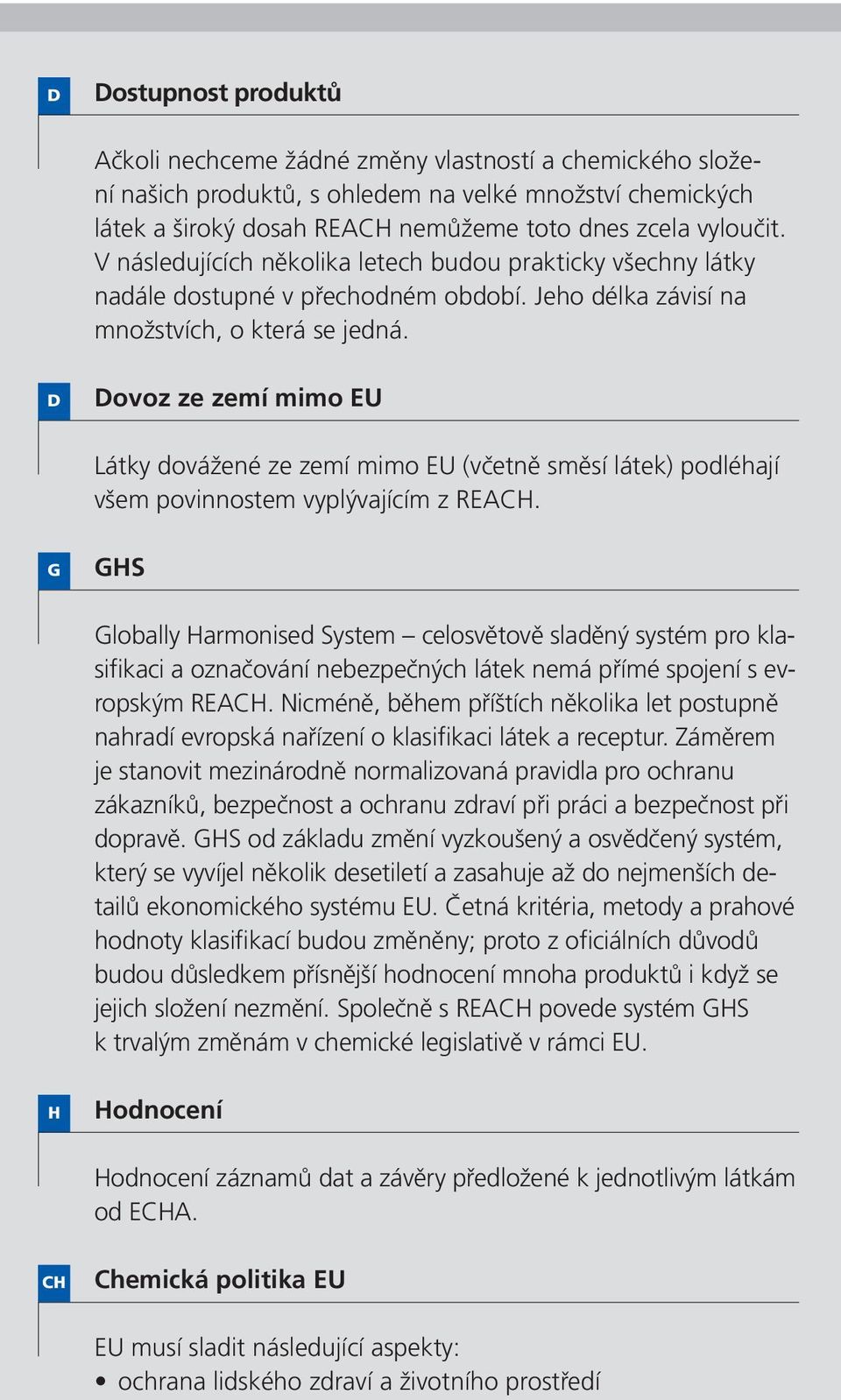 D Dovoz ze zemí mimo EU Látky dovážené ze zemí mimo EU (včetně směsí látek) podléhají všem povinnostem vyplývajícím z REACH.