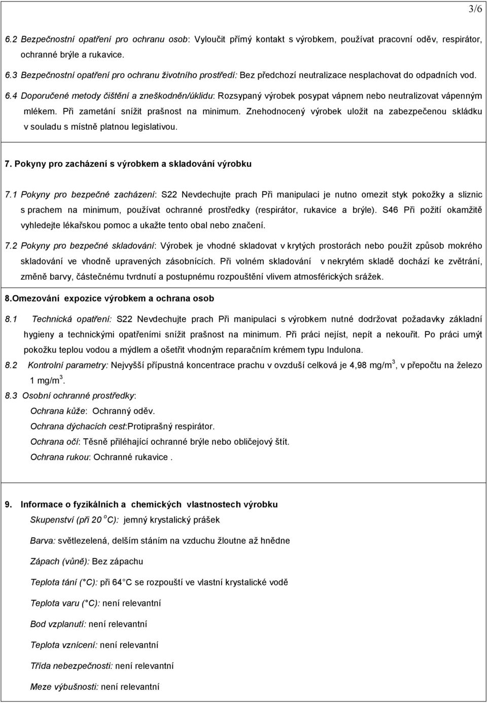 Znehodnocený výrobek uložit na zabezpečenou skládku v souladu s místně platnou legislativou. 7. Pokyny pro zacházení s výrobkem a skladování výrobku 7.