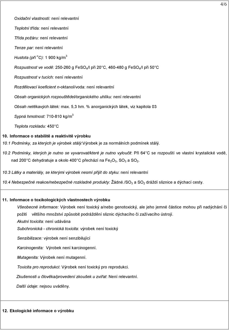 relevantní Obsah netěkavých látek: max. 5,3 hm. % anorganických látek, viz kapitola 03 Sypná hmotnost: 710-810 kg/m 3 Teplota rozkladu: 450 C 10. Informace o stabilitě a reaktivitě výrobku 10.