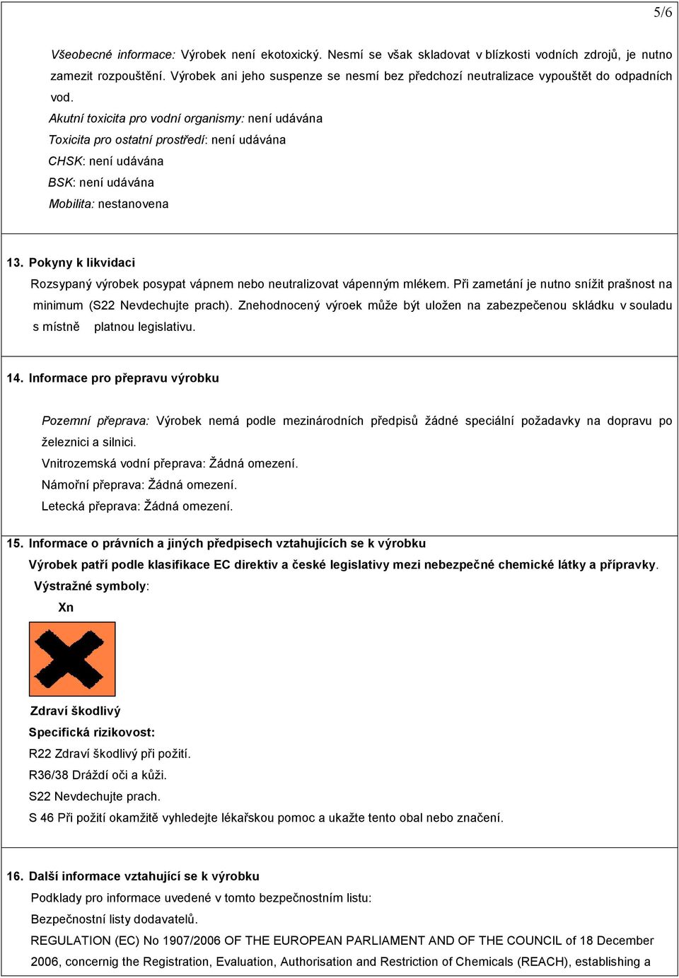 Akutní toxicita pro vodní organismy: není udávána Toxicita pro ostatní prostředí: není udávána CHSK: není udávána BSK: není udávána Mobilita: nestanovena 13.