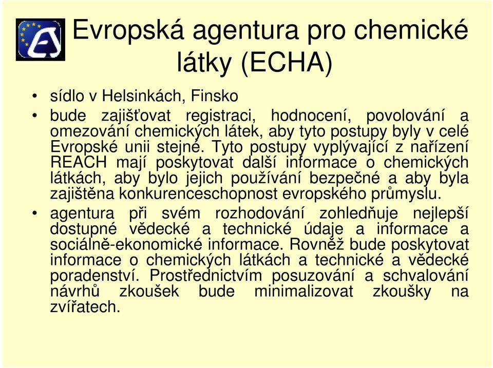 Tyto postupy vyplývající z nařízení REACH mají poskytovat další informace o chemických látkách, aby bylo jejich používání bezpečné a aby byla zajištěna konkurenceschopnost