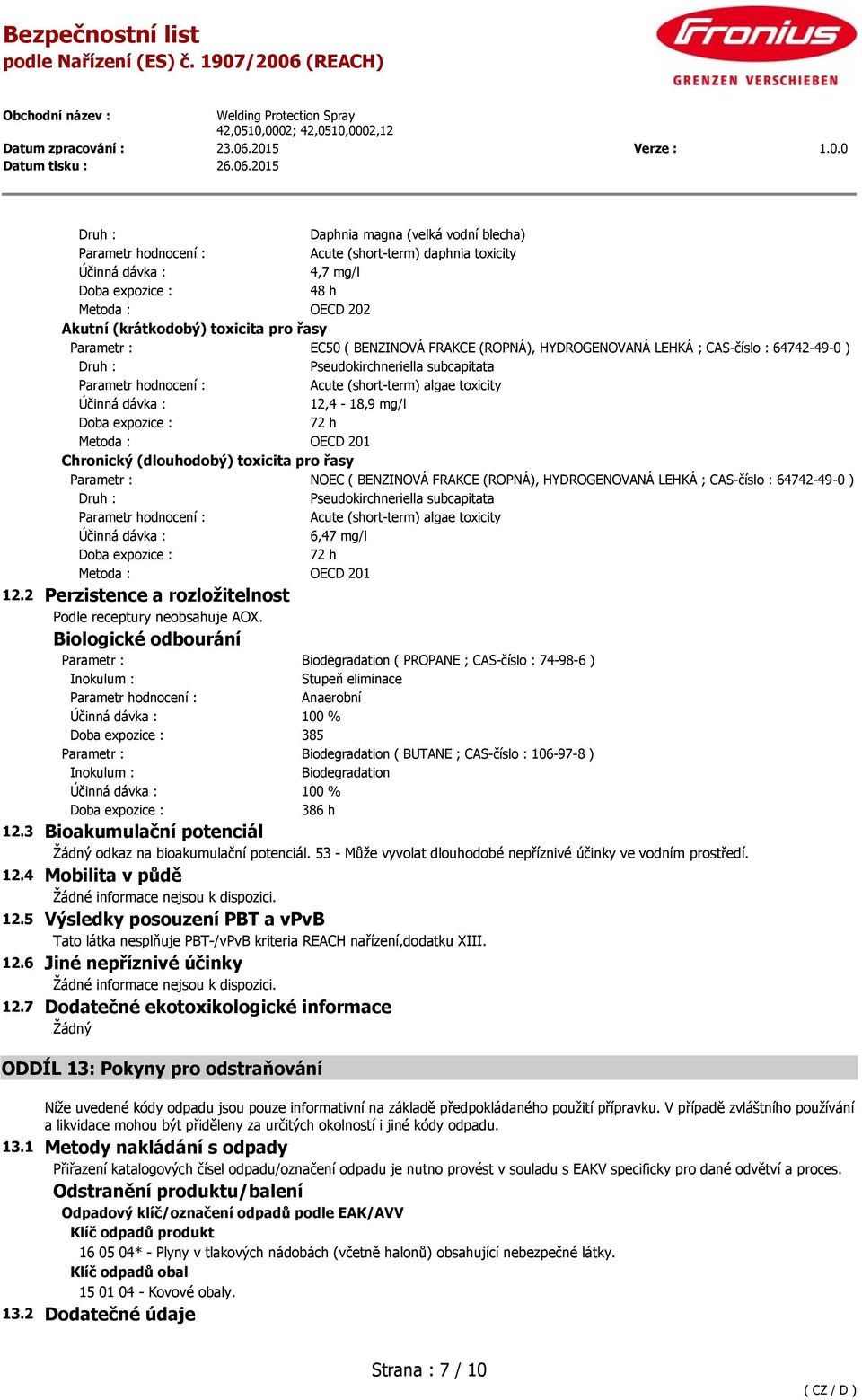 BENZINOVÁ FRAKCE (ROPNÁ), HYDROGENOVANÁ LEHKÁ ; CAS-číslo : 64742-49-0 ) Pseudokirchneriella subcapitata Acute (short-term) algae toxicity 6,47 mg/l 72 h Metoda : OECD 201 12.