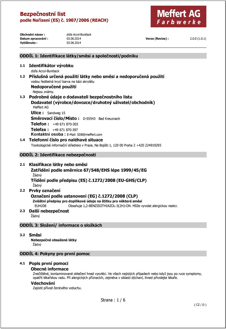 3 Podrobné údaje o dodavateli bezpečnostního listu Dodavatel (výrobce/dovozce/druhotný uživatel/obchodník) Meffert AG Ulice : Sandweg 15 Směrovací číslo/místo : D-55543 Bad Kreuznach Telefon : +49