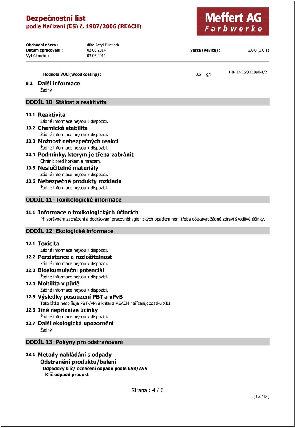 1 Informace o toxikologických účincích Při správném zacházení a dodržování pracovněhygienických opatření není třeba očekávat žádné zdraví škodlivé účinky. ODDÍL 12: Ekologické informace 12.