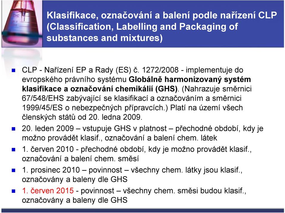 (Nahrazuje směrnici 67/548/EHS zabývající se klasifikací a označováním a směrnici 1999/45/ES o nebezpečných přípravcích.) Platí na území všech členských států od 20.