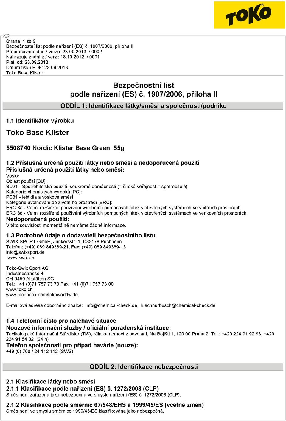 veřejnost = spotřebitelé) Kategorie chemických výrobků [PC]: PC31 - leštidla a voskové směsi Kategorie uvolňování do životního prostředí [ERC]: ERC 8a - Velmi rozšířené používání výrobních pomocných