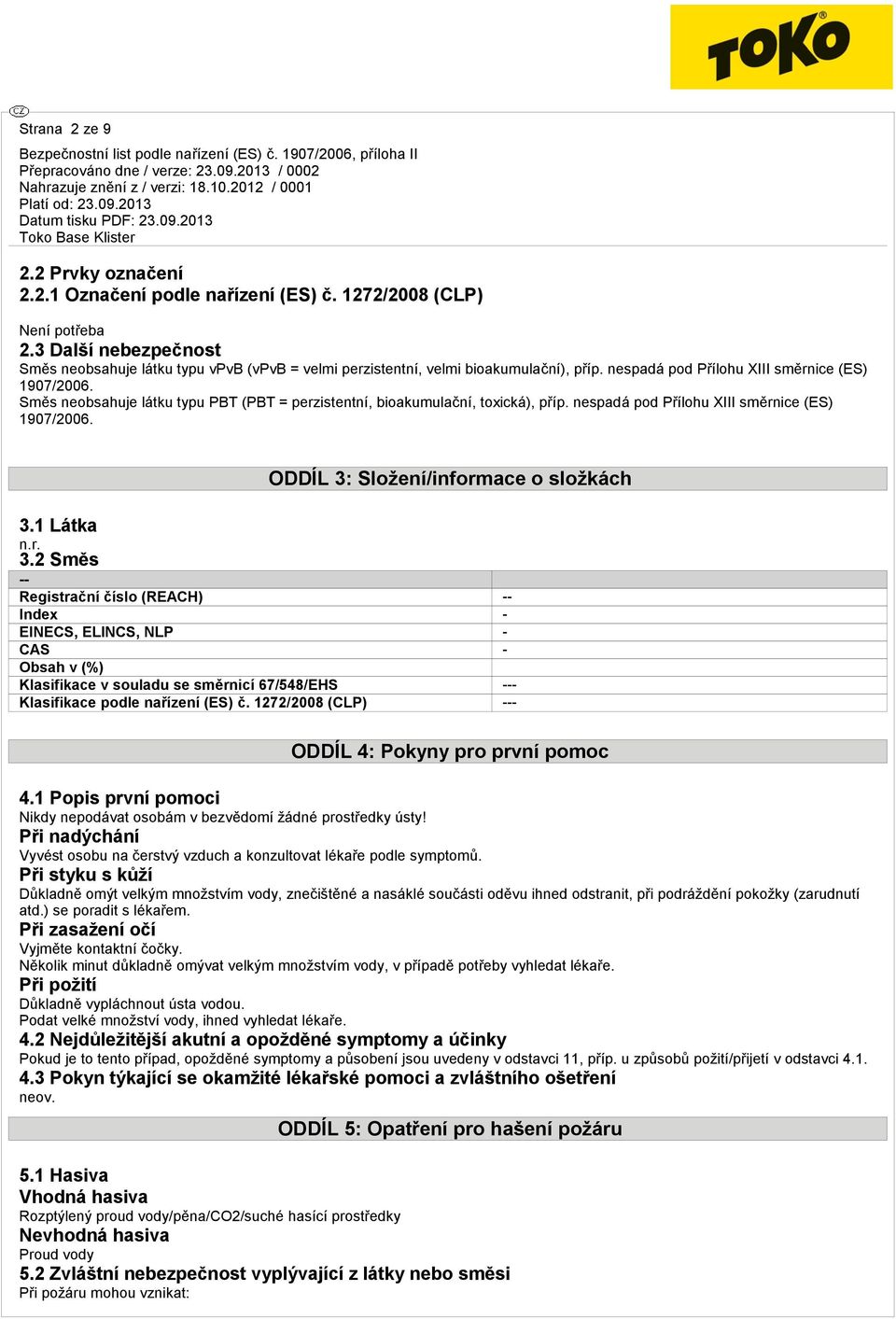 Směs neobsahuje látku typu PBT (PBT = perzistentní, bioakumulační, toxická), příp. nespadá pod Přílohu XIII směrnice (ES) 1907/2006. ODDÍL 3: Složení/informace o složkách 3.1 Látka 3.