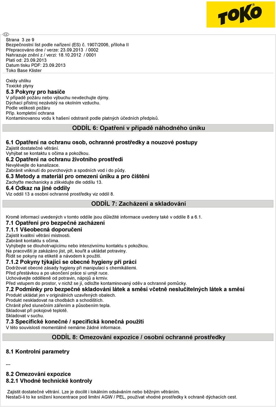 1 Opatření na ochranu osob, ochranné prostředky a nouzové postupy Zajistit dostatečné větrání. Vyhýbat se kontaktu s očima a pokožkou. 6.