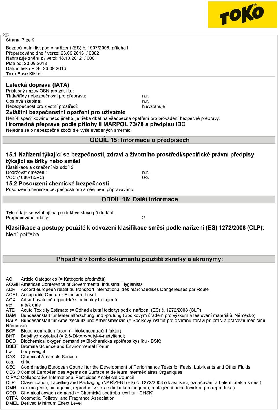 Hromadná přeprava podle přílohy II MARPOL 73/78 a předpisu IBC Nejedná se o nebezpečné zboží dle výše uvedených směrnic. ODDÍL 15: Informace o předpisech 15.