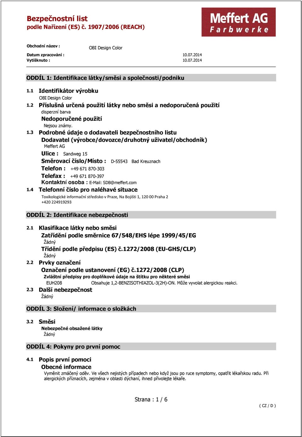 3 Podrobné údaje o dodavateli bezpečnostního listu Dodavatel (výrobce/dovozce/druhotný uživatel/obchodník) Meffert AG Ulice : Sandweg 15 Směrovací číslo/místo : D-55543 Bad Kreuznach Telefon : +49