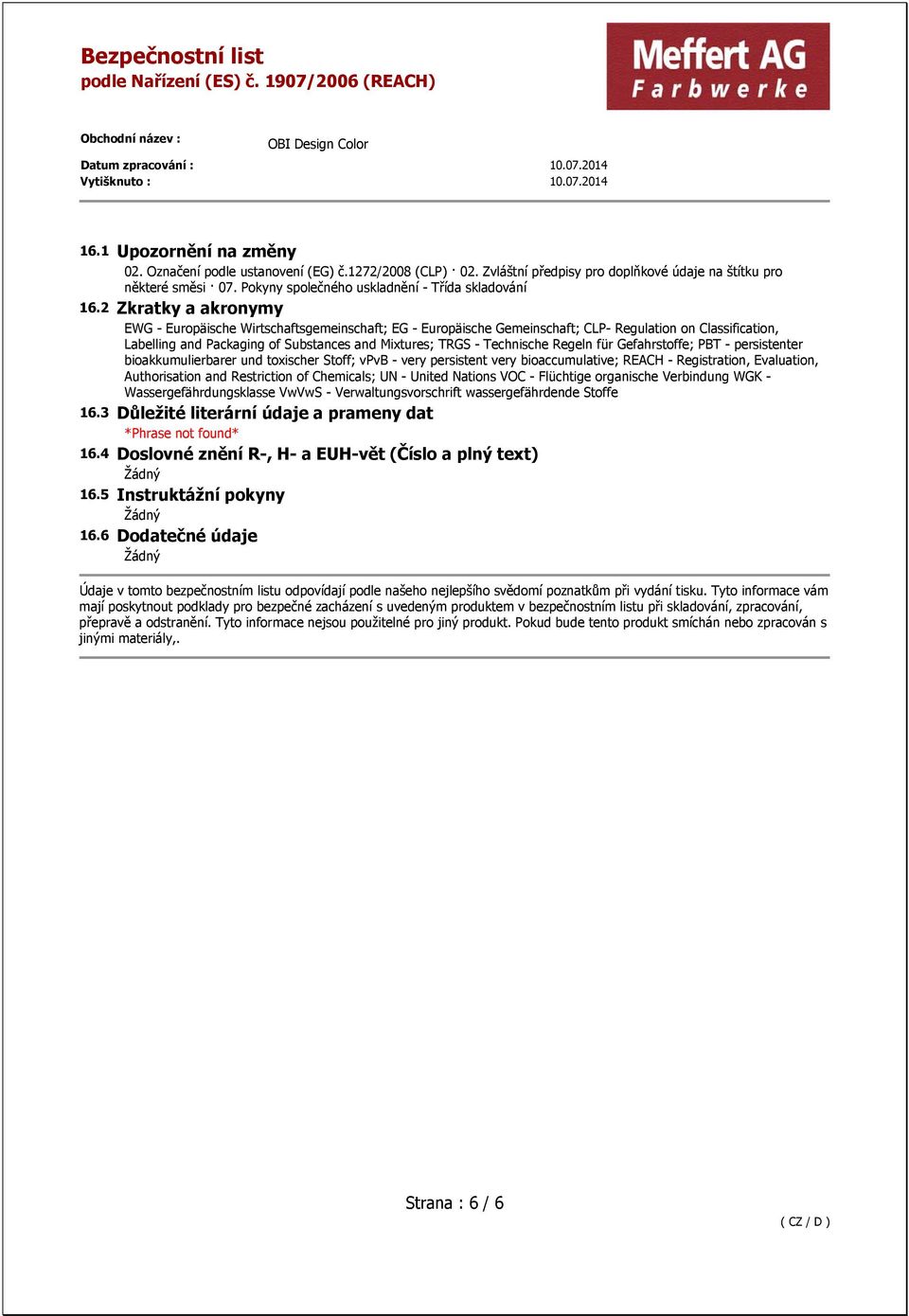 2 Zkratky a akronymy EWG - Europäische Wirtschaftsgemeinschaft; EG - Europäische Gemeinschaft; CLP- Regulation on Classification, Labelling and Packaging of Substances and Mixtures; TRGS - Technische