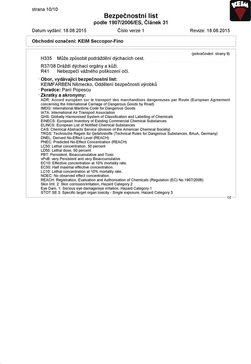 marchandises dangereuses par Route (European Agreement concerning the International Carriage of Dangerous Goods by Road) IMDG: International Maritime Code for Dangerous Goods IATA: International Air