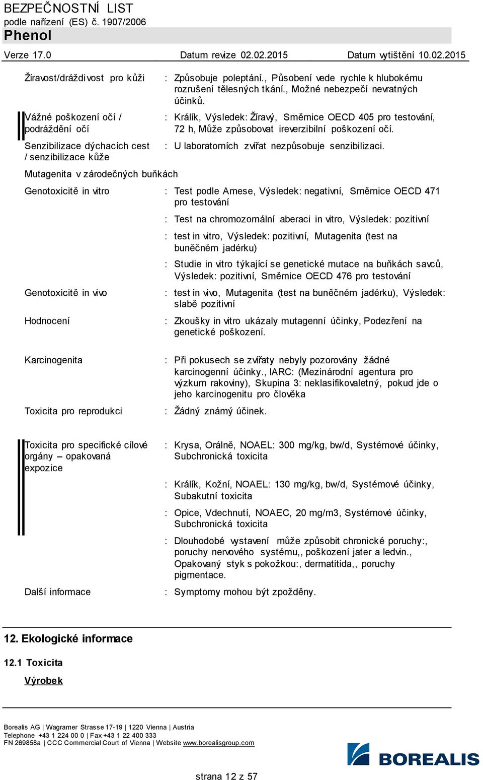 : Králík, Výsledek: Žíravý, Směrnice OECD 405 pro testování, 72 h, Může způsobovat ireverzibilní poškození očí. : U laboratorních zvířat nezpůsobuje senzibilizaci.