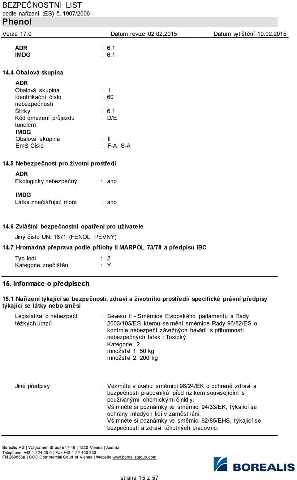 6 Zvláštní bezpečnostní opatření pro uživatele Jiný číslo UN: 1671 (FENOL, PEVNÝ) 14.7 Hromadná přeprava podle přílohy II MARPOL 73/78 a předpisu IBC Typ lodi : 2 Kategorie znečištění : Y 15.