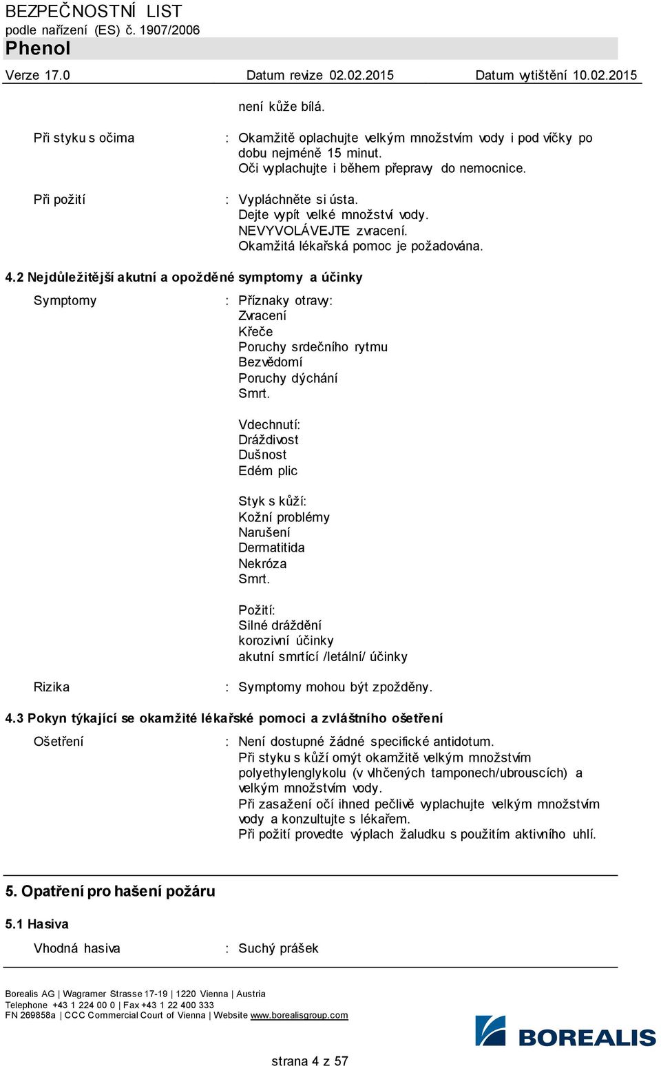 2 Nejdůležitější akutní a opožděné symptomy a účinky Symptomy : Příznaky otravy: Zvracení Křeče Poruchy srdečního rytmu Bezvědomí Poruchy dýchání Smrt.