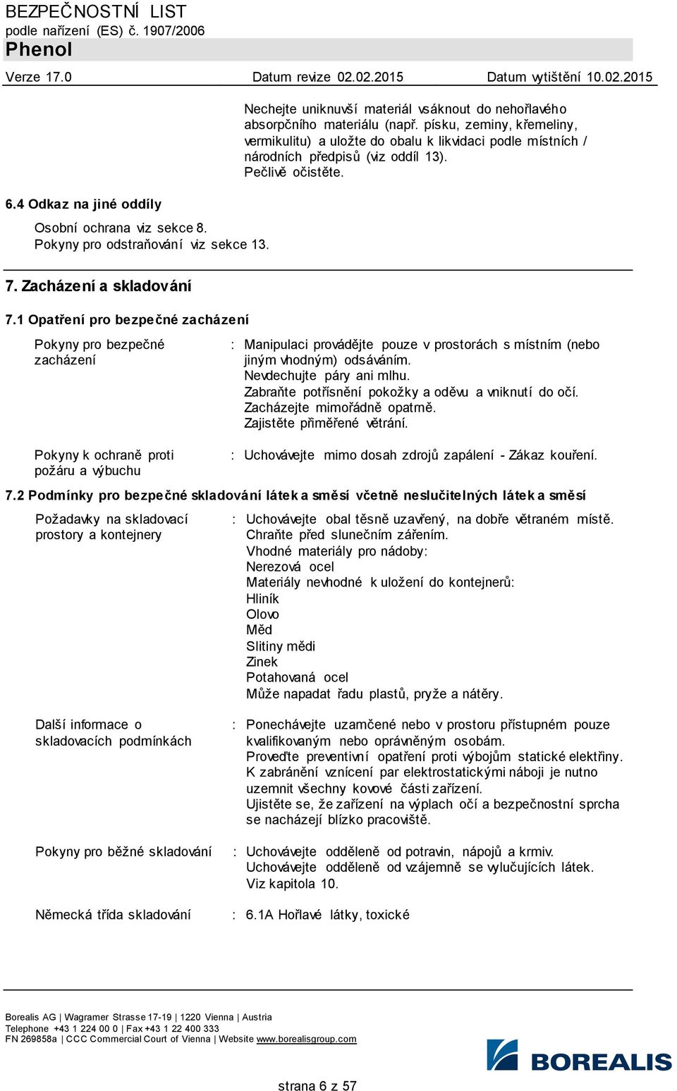 1 Opatření pro bezpečné zacházení Pokyny pro bezpečné zacházení Pokyny k ochraně proti požáru a výbuchu : Manipulaci provádějte pouze v prostorách s místním (nebo jiným vhodným) odsáváním.