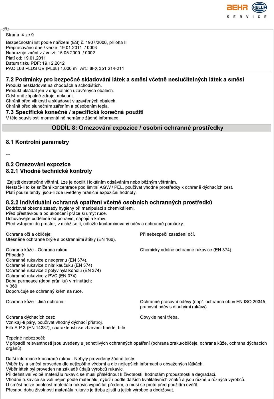 3 Specifické konečné / specifická konečná použití V této souvislosti momentálně nemáme žádné informace. 8.1 Kontrolní parametry --- 8.2 