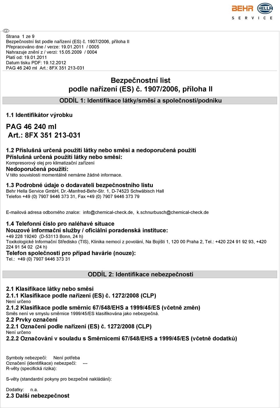 momentálně nemáme žádné informace. 1.3 Podrobné údaje o dodavateli bezpečnostního listu Behr Hella Service GmbH, Dr.-Manfred-Behr-Str.