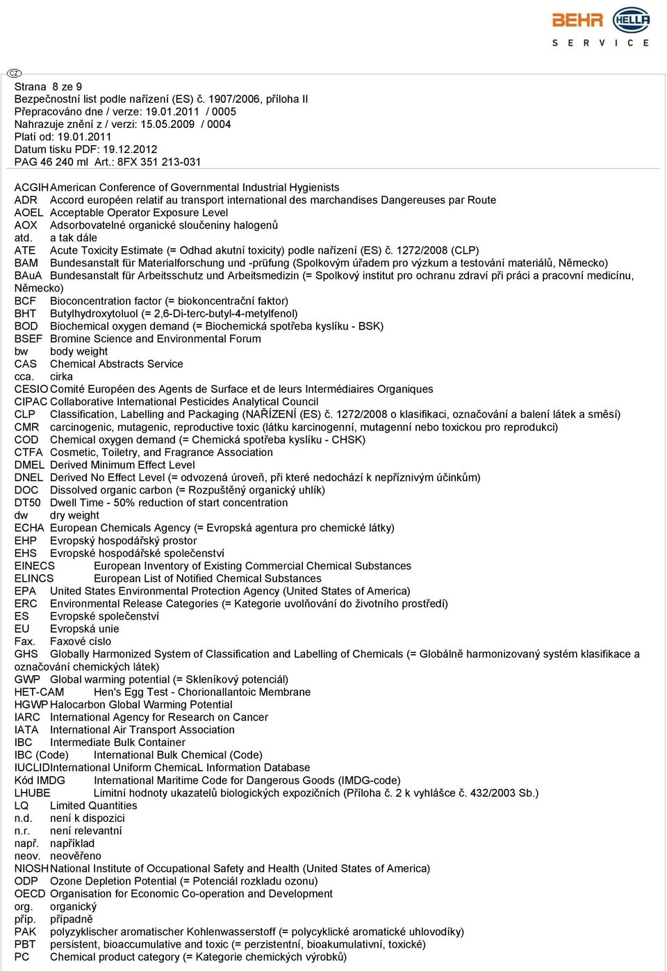 1272/2008 (CLP) BAM Bundesanstalt für Materialforschung und -prüfung (Spolkovým úřadem pro výzkum a testování materiálů, Německo) BAuA Bundesanstalt für Arbeitsschutz und Arbeitsmedizin (= Spolkový