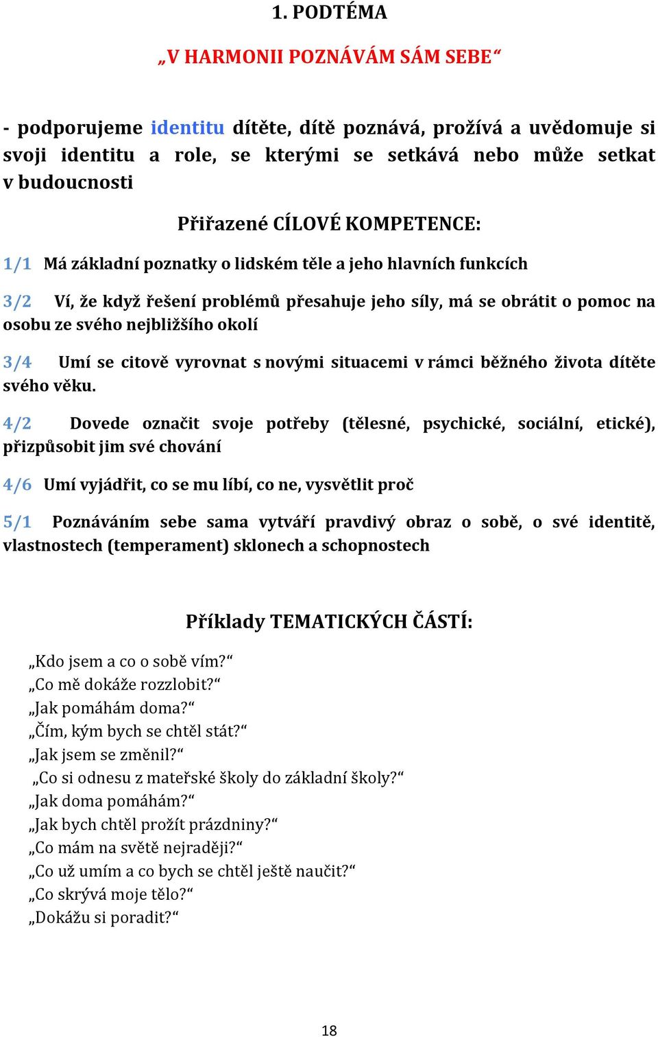 Umí se citově vyrovnat s novými situacemi v rámci běžného života dítěte svého věku.