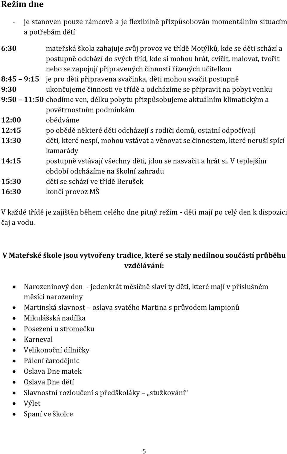 ukončujeme činnosti ve třídě a odcházíme se připravit na pobyt venku 9:50 11:50 chodíme ven, délku pobytu přizpůsobujeme aktuálním klimatickým a povětrnostním podmínkám 12:00 obědváme 12:45 po obědě