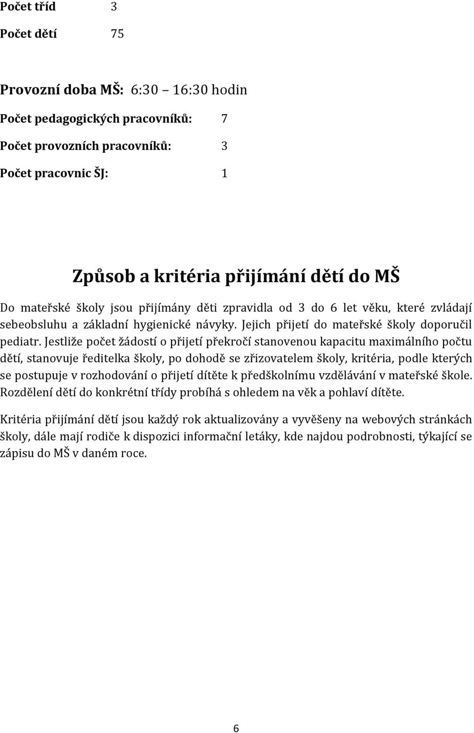 Jestliže počet žádostí o přijetí překročí stanovenou kapacitu maximálního počtu dětí, stanovuje ředitelka školy, po dohodě se zřizovatelem školy, kritéria, podle kterých se postupuje v rozhodování o