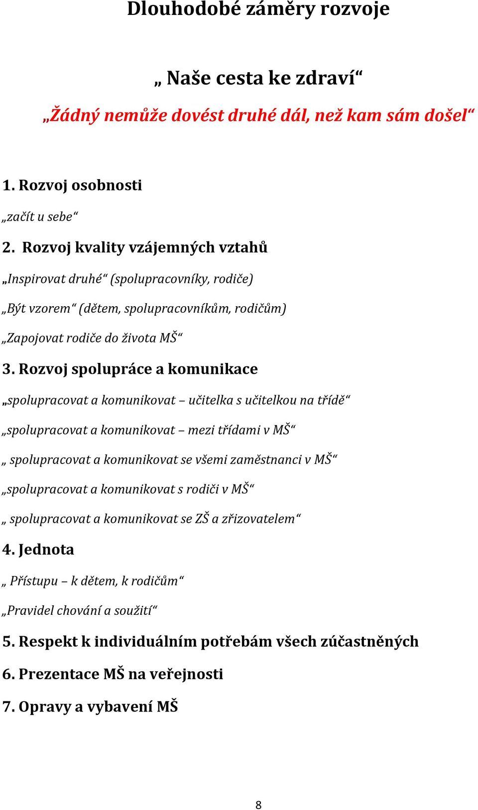 Rozvoj spolupráce a komunikace spolupracovat a komunikovat učitelka s učitelkou na třídě spolupracovat a komunikovat mezi třídami v MŠ spolupracovat a komunikovat se všemi zaměstnanci v