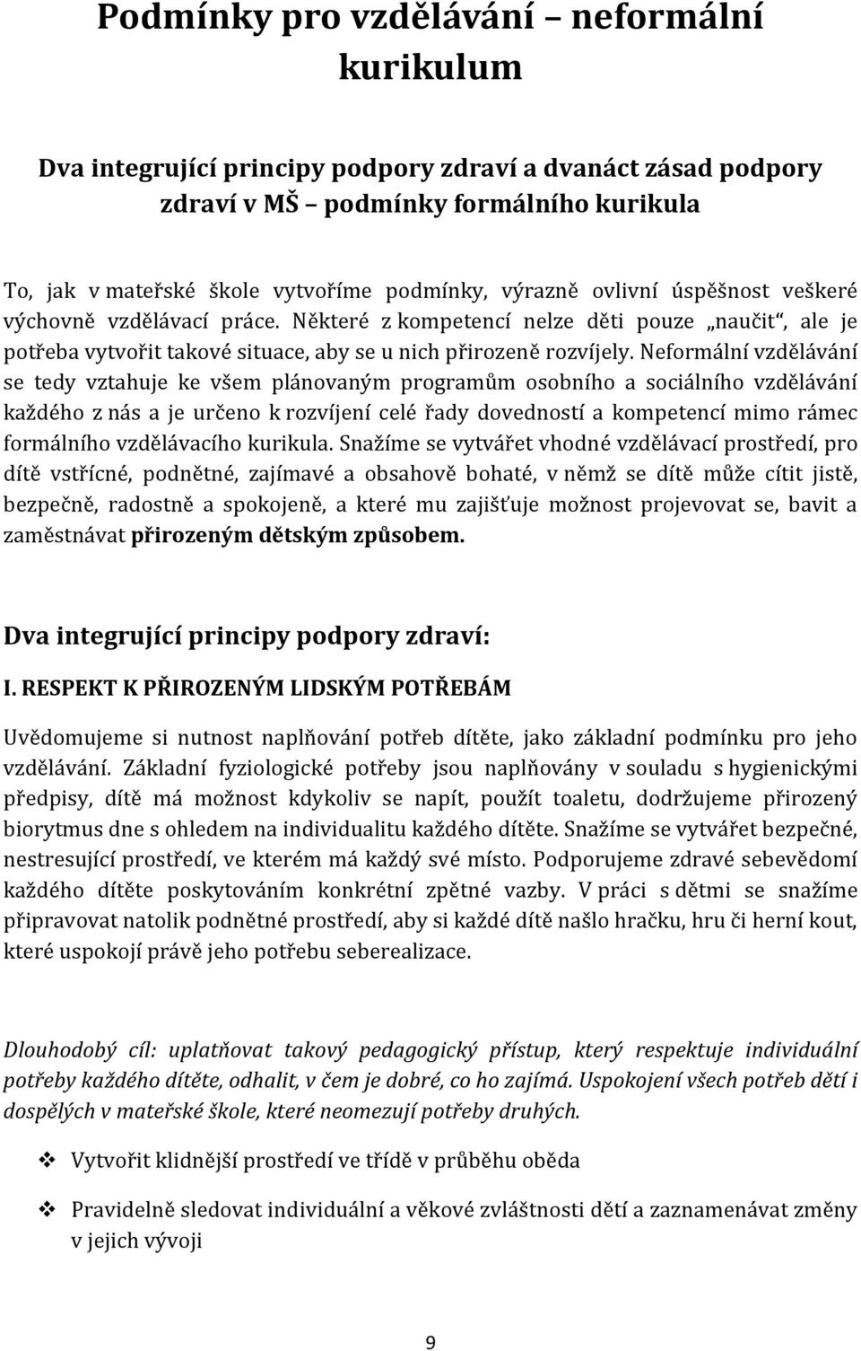 Neformální vzdělávání se tedy vztahuje ke všem plánovaným programům osobního a sociálního vzdělávání každého z nás a je určeno k rozvíjení celé řady dovedností a kompetencí mimo rámec formálního