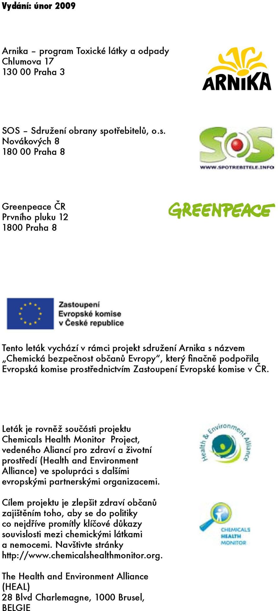 Novákových 8 180 00 Praha 8 Greenpeace ČR Prvního pluku 12 1800 Praha 8 Tento leták vychází v rámci projekt sdružení Arnika s názvem Chemická bezpečnost občanů Evropy, který finačně podpořila