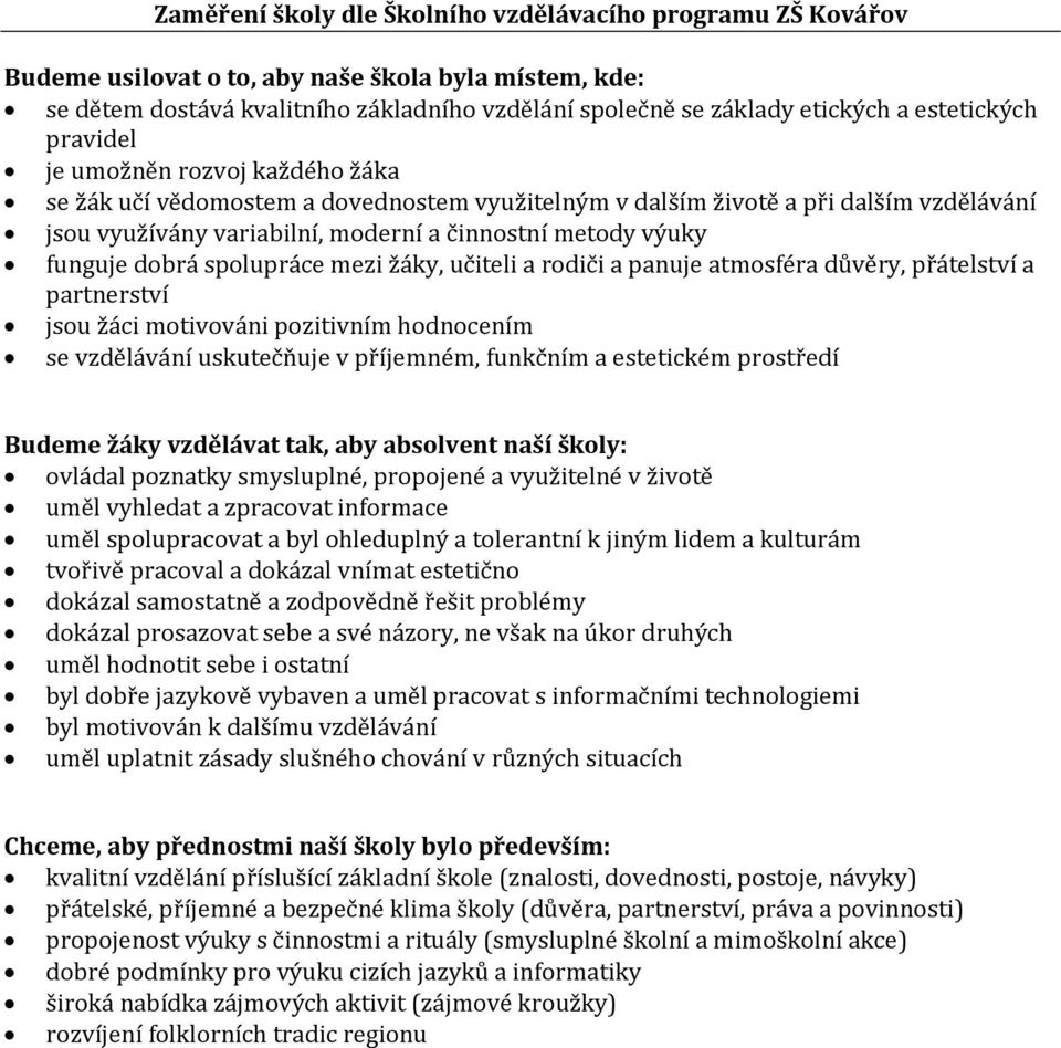 funguje dobrá spolupráce mezi žáky, učiteli a rodiči a panuje atmosféra důvěry, přátelství a partnerství jsou žáci motivováni pozitivním hodnocením se vzdělávání uskutečňuje v příjemném, funkčním a