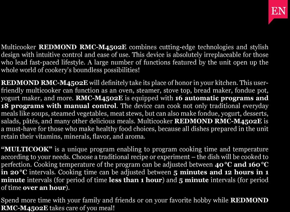 REDMOND RMC-M4502E will definitely take its place of honor in your kitchen. This userfriendly multicooker can function as an oven, steamer, stove top, bread maker, fondue pot, yogurt maker, and more.