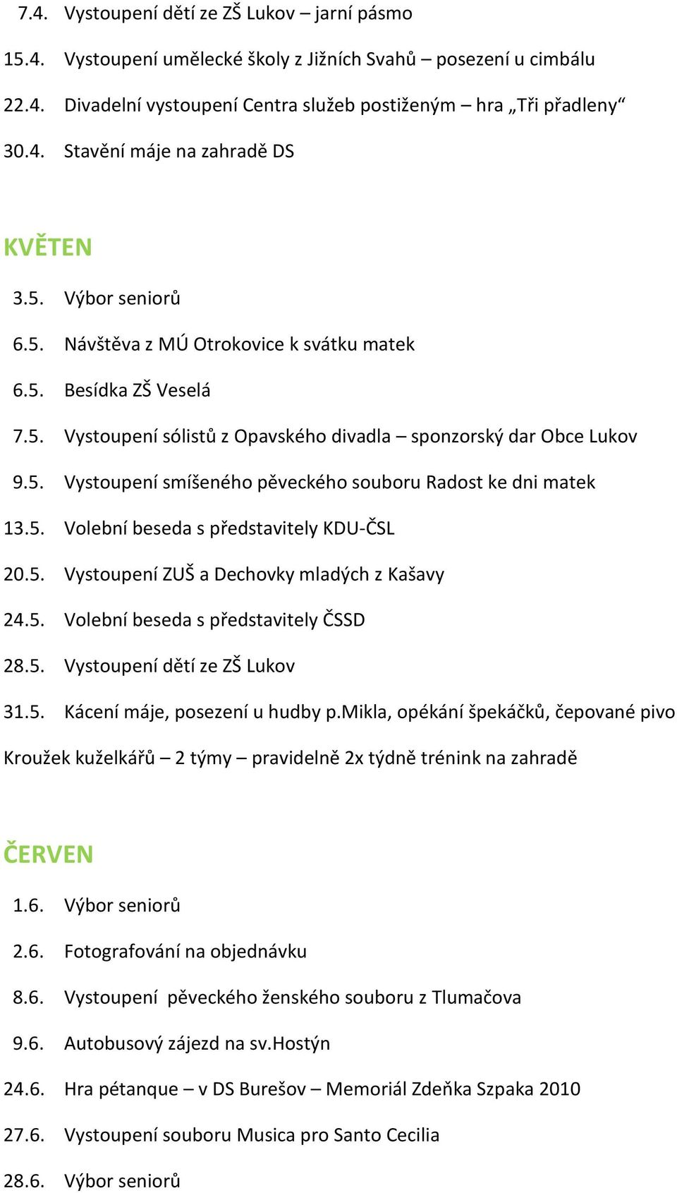 5. Volební beseda s představitely KDU-ČSL 20.5. Vystoupení ZUŠ a Dechovky mladých z Kašavy 24.5. Volební beseda s představitely ČSSD 28.5. Vystoupení dětí ze ZŠ Lukov 31.5. Kácení máje, posezení u hudby p.